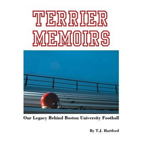 Terrier Memoirs: Our Legacy Behind Boston University Football (Paperback) by T J Hartford