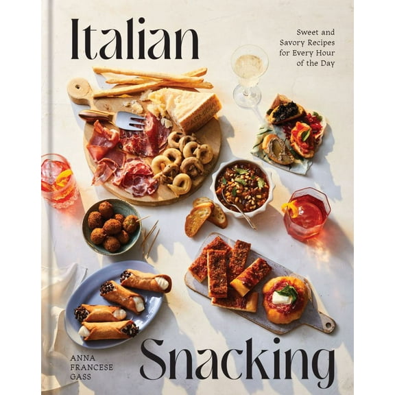 Anna Francese Gass: Italian Snacking: Sweet and Savory Recipes for Every Hour of the Day - a Cookbook (Hardcover)