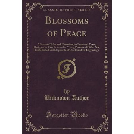 - Blossoms of Peace : A Series of Tales and Narratives, in Prose and Verse; Designed as Easy Lessons for Young Persons of Either Sex; Embellished with Upwards of One Hundred Engravings (Classic Reprint)
