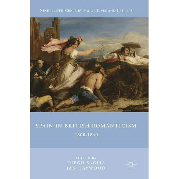 Nineteenth-Century Major Lives and Lette Spain in British Romanticism: 1800-1840, (Hardcover)