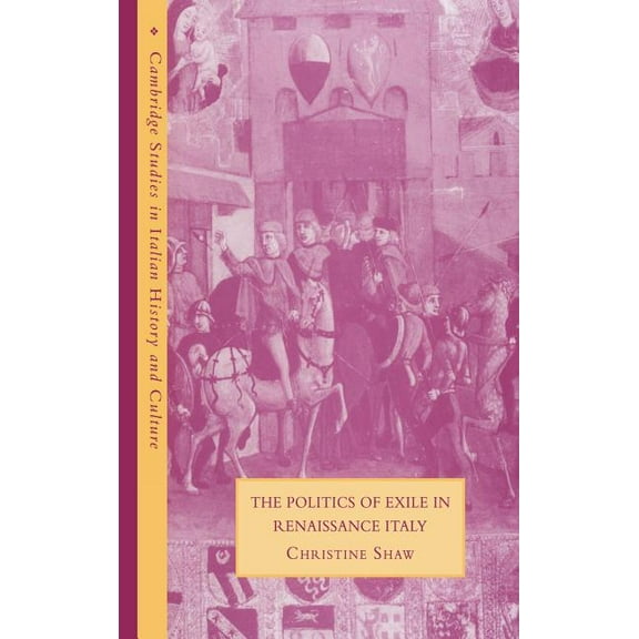 Cambridge Studies in Italian History and The Politics of Exile in Renaissance Italy, (Hardcover)