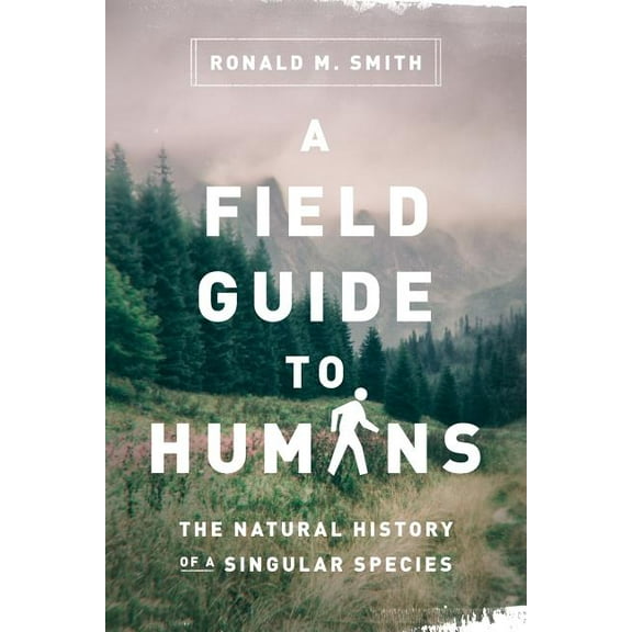 A Field Guide to Humans: The Natural History of a Singular Species, (Paperback)