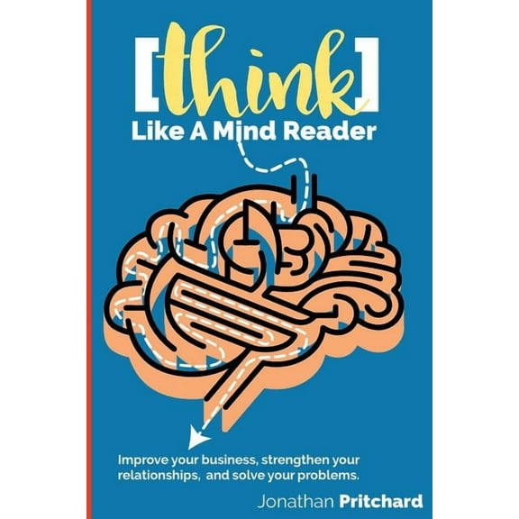 Think Like A Mind Reader: Improve your business, strengthen your relationships, and solve your problems. (Paperback)