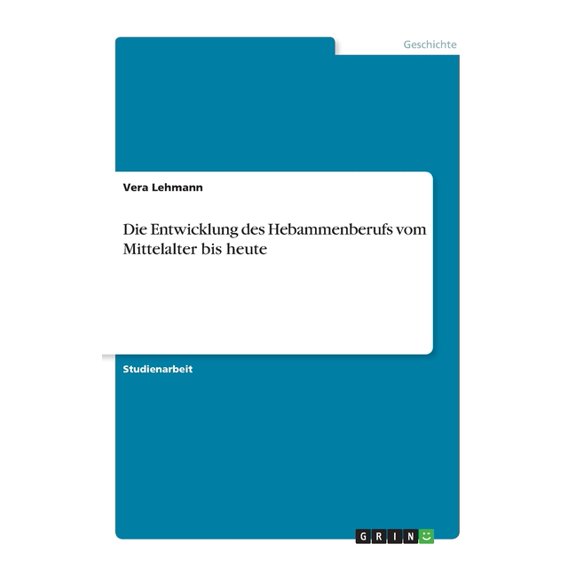 Die Entwicklung des Hebammenberufs vom Mittelalter bis heute (Paperback)