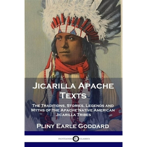 Jicarilla Apache Texts: The Traditions, Stories, Legends and Myths of the Apache Native American Jicarilla Tribes (Paperback)