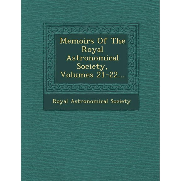 Memoirs of the Royal Astronomical Society, Volumes 21-22... (Paperback)