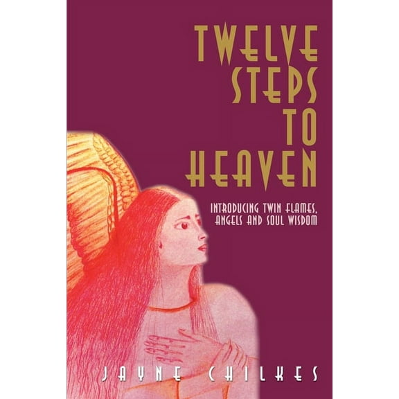 Twelve Steps to Heaven: Introducing: Twin Flames, Angels and Soul Wisdom, (Paperback)
