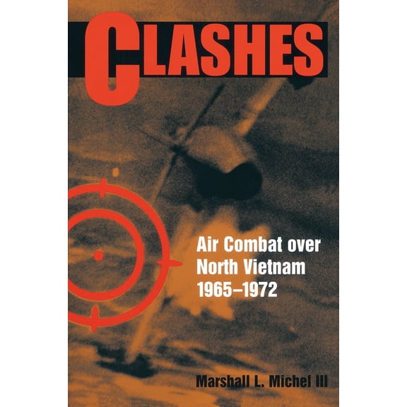 Clashes: Air Combat Over North Vietnam, 1965-1972, (Paperback)