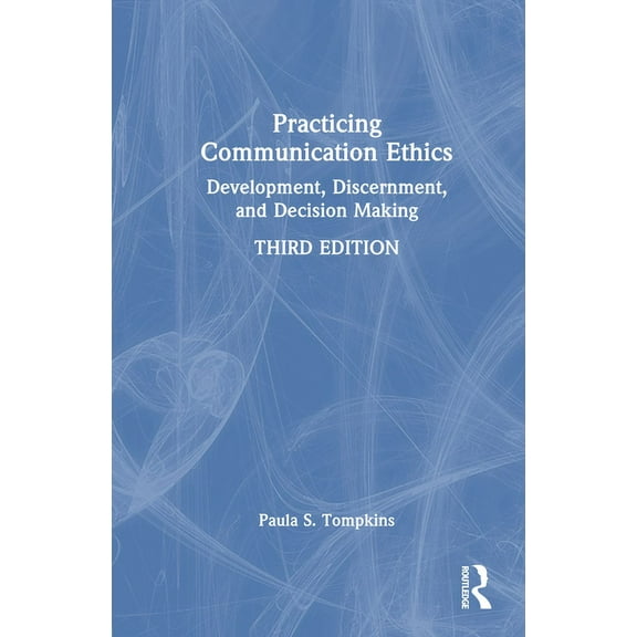 Practicing Communication Ethics: Development, Discernment, and Decision Making, (Hardcover)