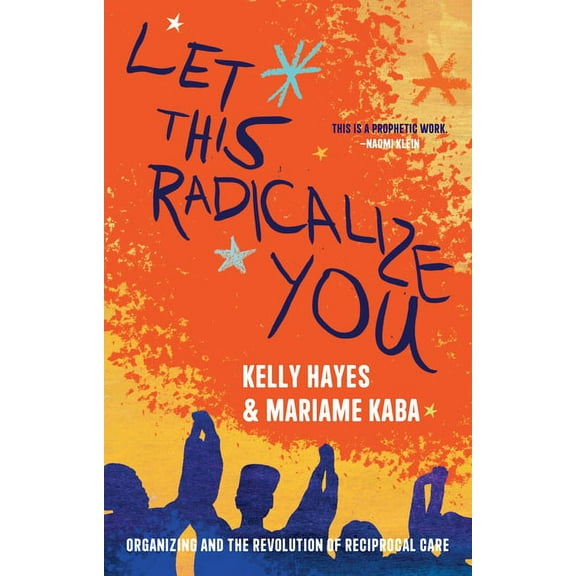 Let This Radicalize You: Organizing and the Revolution of Reciprocal Care, (Paperback)