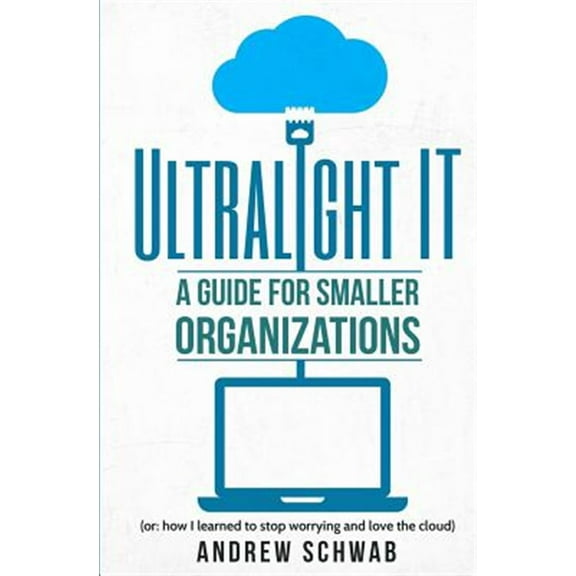 Ultralight IT: A Guide for Smaller Organizations (Paperback) by Christine Niles, Andrew R Schwab