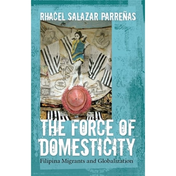 Pre-Owned The Force of Domesticity: Filipina Migrants and Globalization (Nation of Nations, 26)