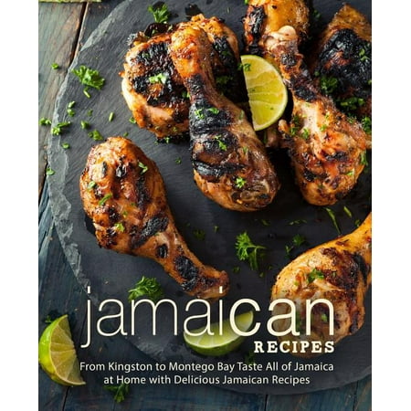 Jamaican Recipes: From Kingston to Montego Bay Taste All of Jamaica at Home with Delicious Jamaican Recipes (2nd Edition) (Paperback)