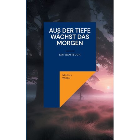 Aus der Tiefe wÃ¤chst das Morgen: Ein Trostbuch (Paperback)