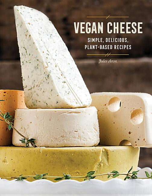 Vegan Cheese Simple, Delicious PlantBased Recipes (Hardcover