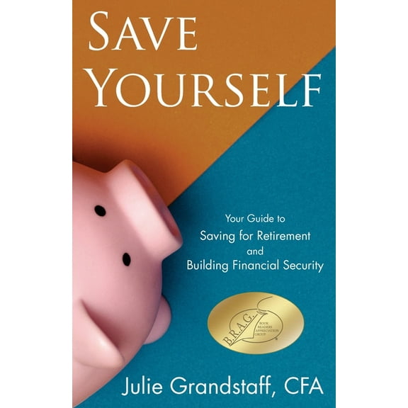 Save Yourself: Your Guide to Saving for Retirement and Building Financial Security, (Paperback)