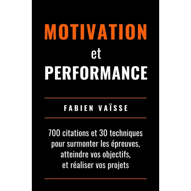 Motivation Et Performance 700 Citations Et 30 Techniques Pour Surmonter Les Epreuves Atteindre Vos Objectifs Et Realiser Vos Projets Paperback Walmart Com Motivation Et Performance 700 Citations Et 30 Techniques Pour Surmonter Les Epreuves Atteindre Vos Objectifs Et Realiser Vos Projets Paperback Walmart Com