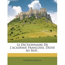 Le Dictionnaire De L'académie Françoise, Dédié Au Roy... (Paperback)