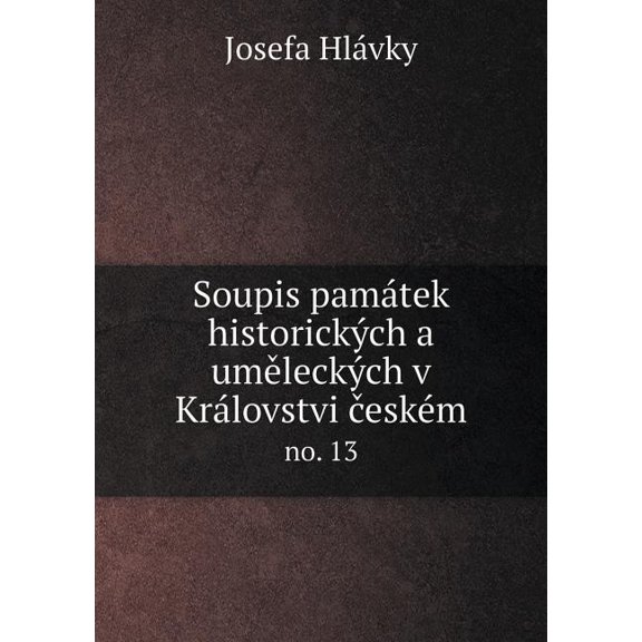 Soupis památek historických a uměleckých v Královstvi českém no. 13 (Paperback)