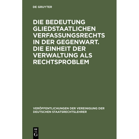 Veröffentlichungen Der Vereinigung Der D Die Bedeutung Gliedstaatlichen Verfassungsrechts in Der Gegenwart. Die Einheit Der Verwaltung ALS Rechtsproblem: Bericht, Book 46, (Hardcover)