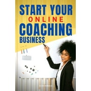 Start Your Online Coaching Business: A New Wonderful Career Opportunity, (Paperback)