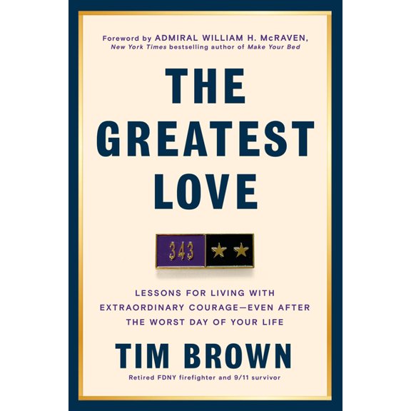 The Greatest Love: Lessons for Living with Extraordinary Courage--Even After the Worst Day of Your Life, (Hardcover)