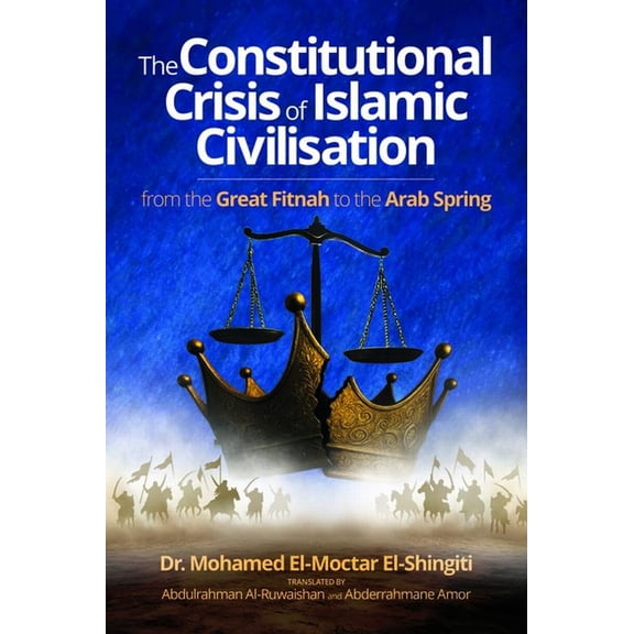 The Constitutional Crisis of Islamic Civilisation: From the Great Fitnah to the Arab Spring, (Hardcover)