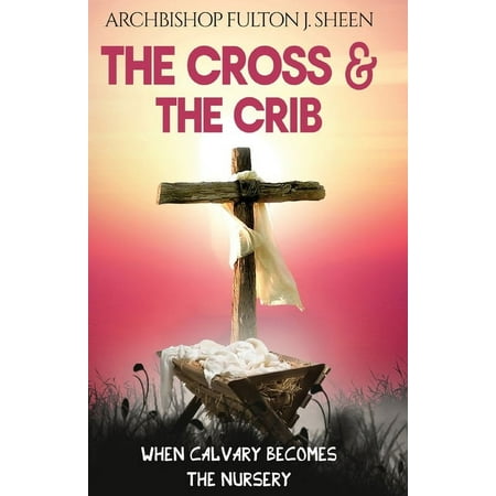 The Cross and the Crib: When Calvary Becomes The Nursery (Paperback)