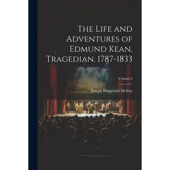 The Life and Adventures of Edmund Kean, Tragedian. 1787-1833; Volume 2 (Paperback)