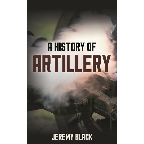 A History of Artillery, (Paperback)