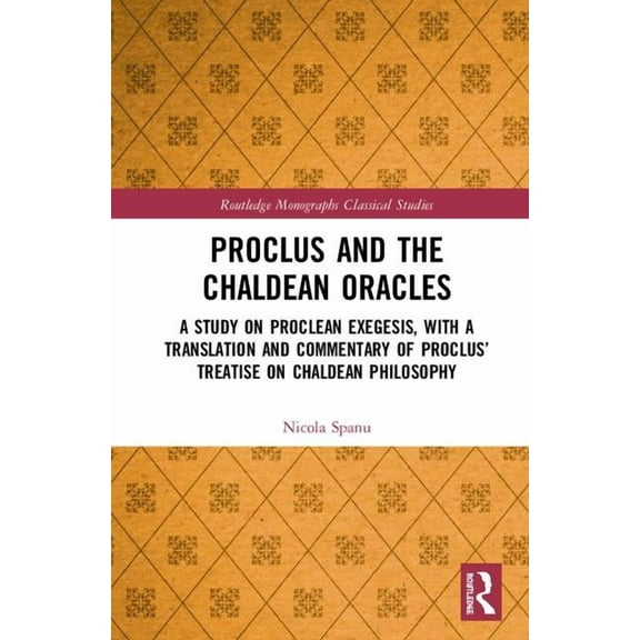 Routledge Monographs in Classical Studie Proclus and the Chaldean Oracles: A Study on Proclean Exegesis, with a Translation and Commentary of Proclus' Treatise O, (Hardcover)