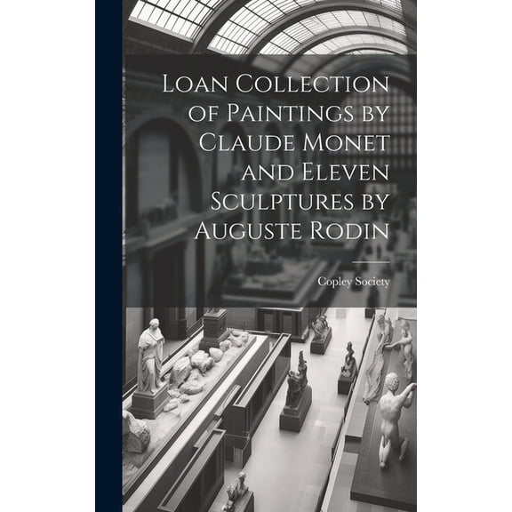 Loan Collection of Paintings by Claude Monet and Eleven Sculptures by Auguste Rodin (Hardcover)
