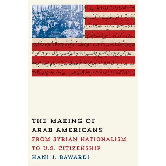 The Making of Arab Americans: From Syrian Nationalism to U.S. Citizenship, (Paperback)