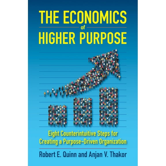 The Economics of Higher Purpose : Eight Counterintuitive Steps for Creating a Purpose-Driven Organization (Hardcover)