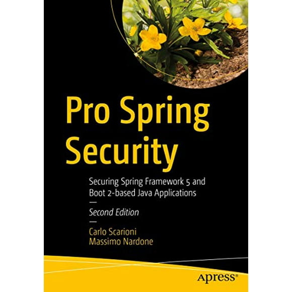 Pro Spring Security: Securing Spring Framework 5 and Boot 2-based Java Applications