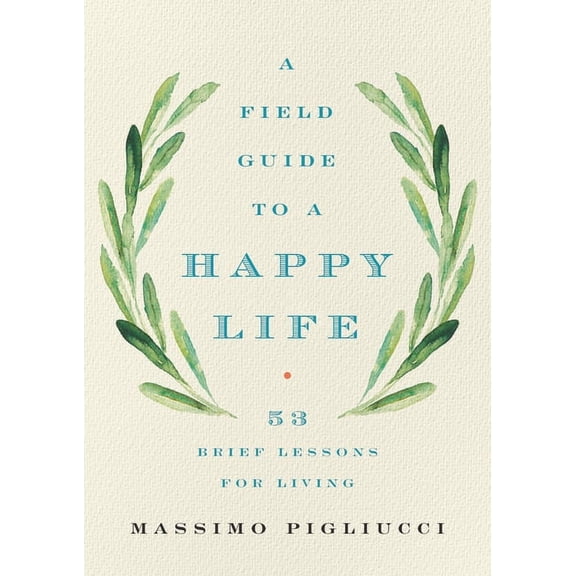 A Field Guide to a Happy Life: 53 Brief Lessons for Living, (Hardcover)