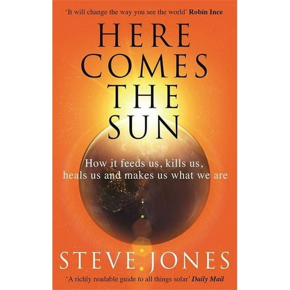 Here Comes the Sun: How It Feeds Us, Kills Us, Heals Us and Makes Us What We Are, (Paperback)