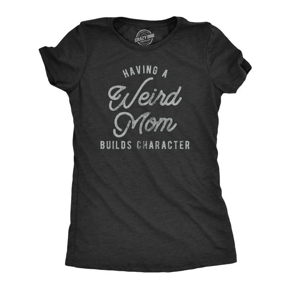 Womens Having A Weird Mom Builds Character T Shirt Funny Mothers Day Graphic Novelty Tee Womens Graphic Tees