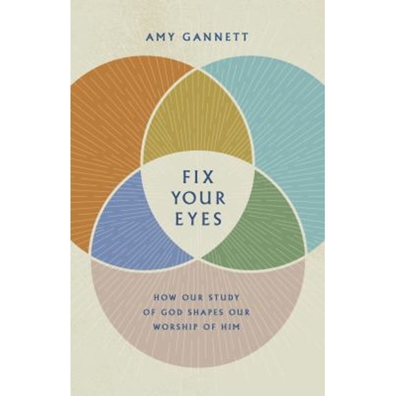 Pre-Owned Fix Your Eyes: How Our Study of God Shapes Our Worship of Him (Hardcover) by Amy Gannett