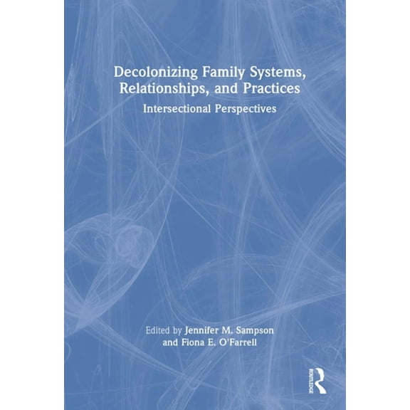 Decolonizing Family Systems, Relationships, and Practices: Intersectional Perspectives, (Hardcover)
