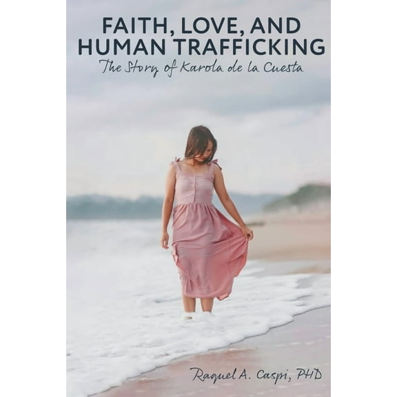 Faith, Love, and Human Trafficking: The Story of Karola de la Cuesta, (Paperback)