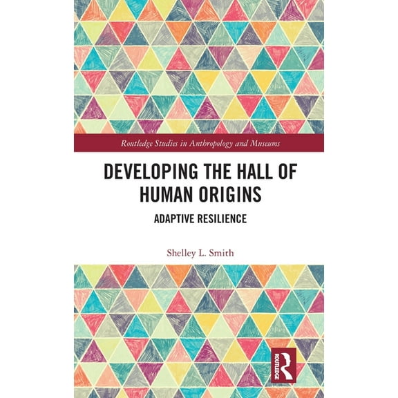 Routledge Studies in Anthropology and Mu Developing the Hall of Human Origins: Adaptive Resilience, (Hardcover)