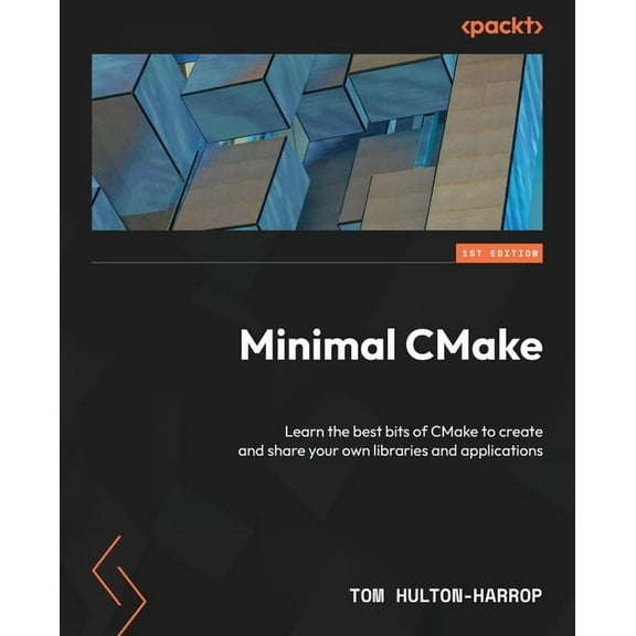 Minimal CMake: Learn the best bits of CMake to create and share your own libraries and applications, (Paperback)