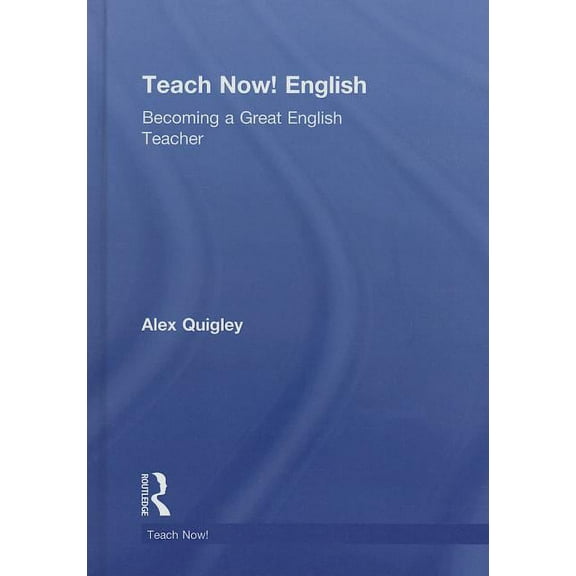 Teach Now! Teach Now! English: Becoming a Great English Teacher, (Hardcover)