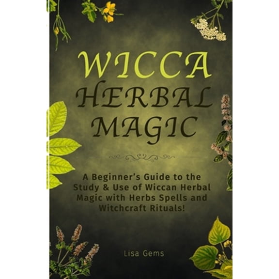 Pre-Owned Wicca Herbal Magic: A Beginner's Guide to the Study & Use of Wiccan Herbal Magic with Herbs Spells and Witchcraft Rituals!