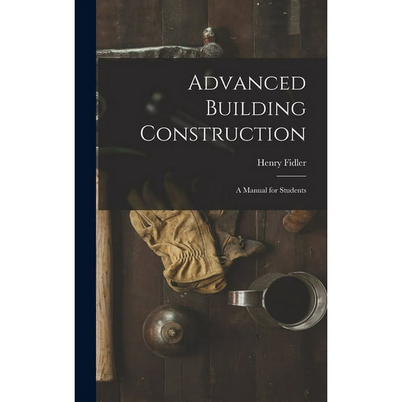Advanced Building Construction: A Manual for Students (Hardcover)