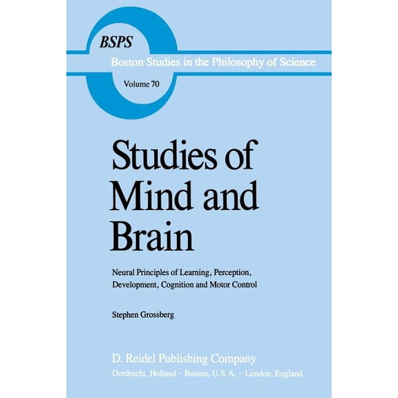 Boston Studies in the Philosophy and His Studies of Mind and Brain: Neural Principles of Learning, Perception, Development, Cognition, and Motor Control, Book 70, (Paperback)