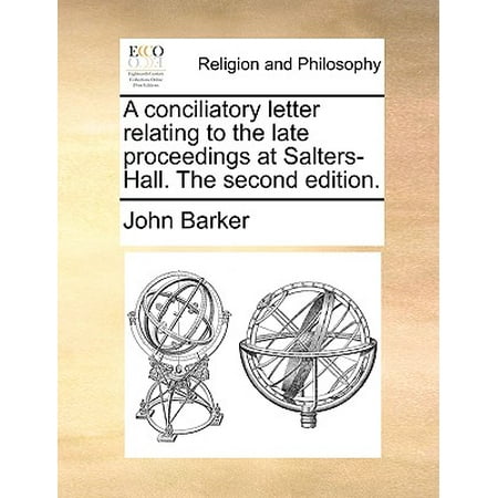 Salter Letter - A Conciliatory Letter Relating to the Late Proceedings at Salters-Hall. the Second Edition.