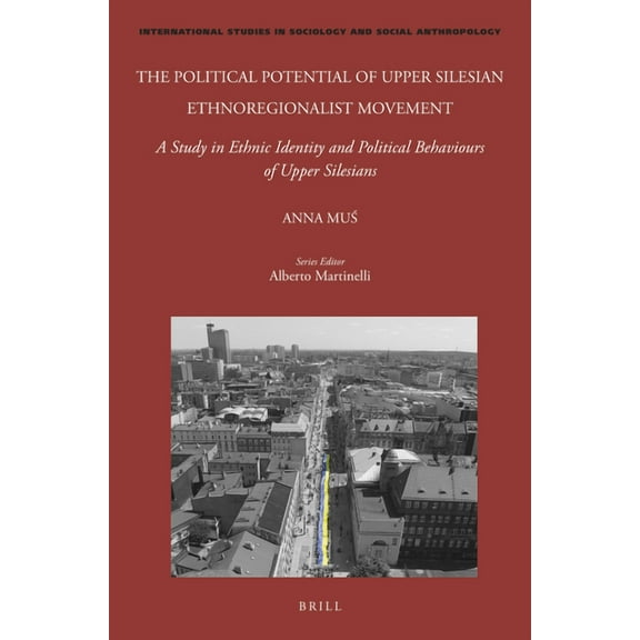 International Studies in Sociology and S The Political Potential of Upper Silesian Ethnoregionalist Movement: A Study in Ethnic Identity and Political Behaviours, Book 138, (Hardcover)
