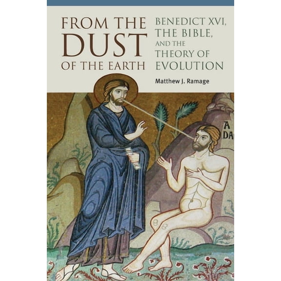 From the Dust of the Earth: Benedict XVI, the Bible, and the Theory of Evolution, (Paperback)